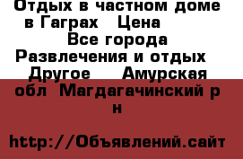 Отдых в частном доме в Гаграх › Цена ­ 350 - Все города Развлечения и отдых » Другое   . Амурская обл.,Магдагачинский р-н